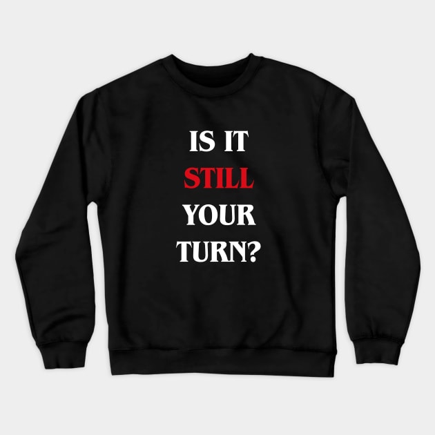 Is it Still Your Turn Funny Board Games Crewneck Sweatshirt by pixeptional